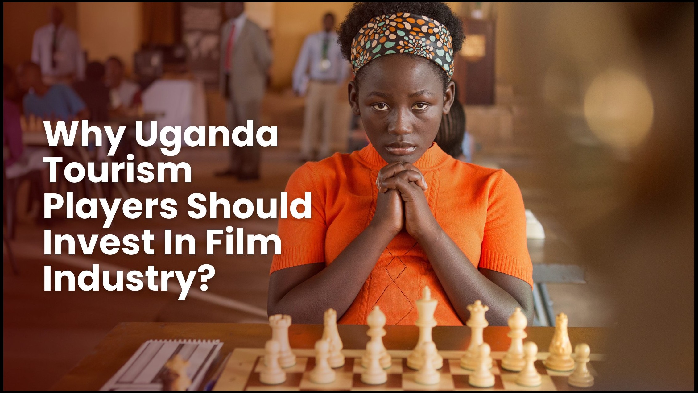 Why Uganda Tourism Players Should Invest In Film Industry?